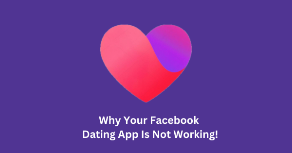 Facebook Dating App Free Download for Singles: Why Your Facebook Dating App Is Not Working!